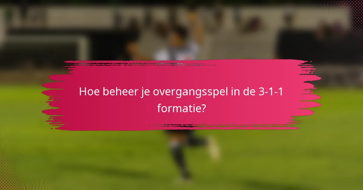 Hoe beheer je overgangsspel in de 3-1-1 formatie?
