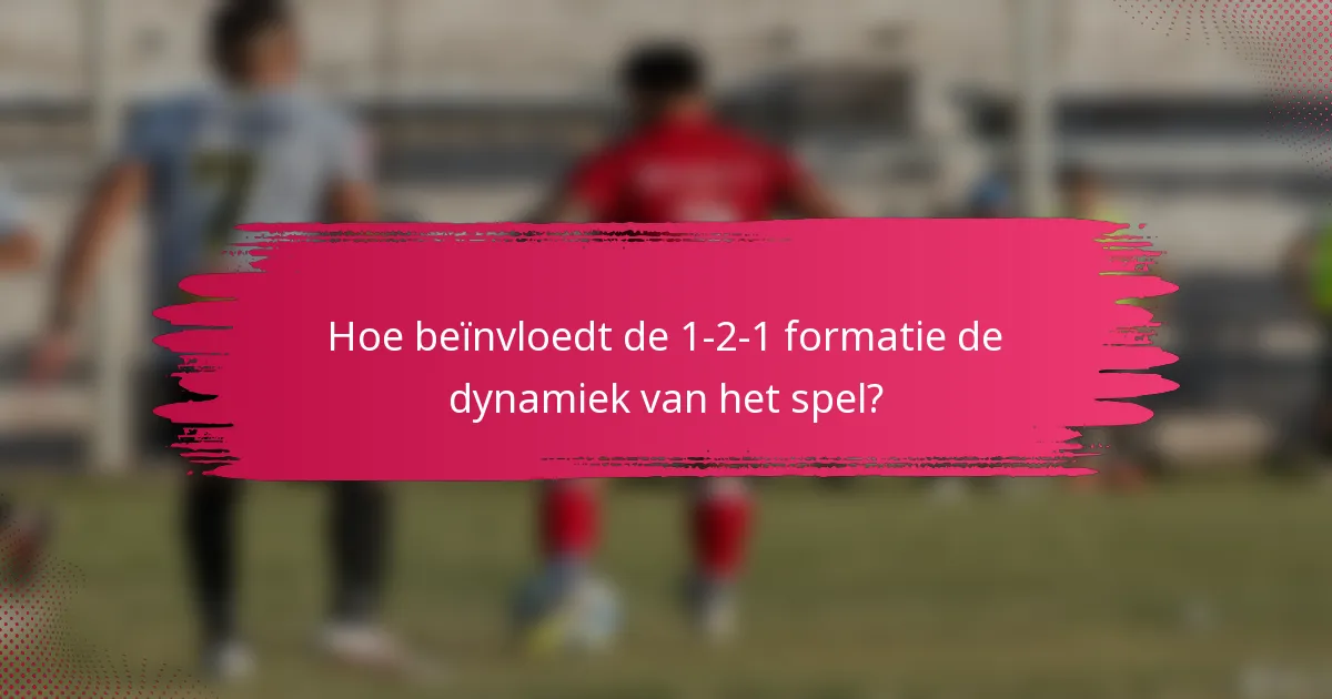 Hoe beïnvloedt de 1-2-1 formatie de dynamiek van het spel?