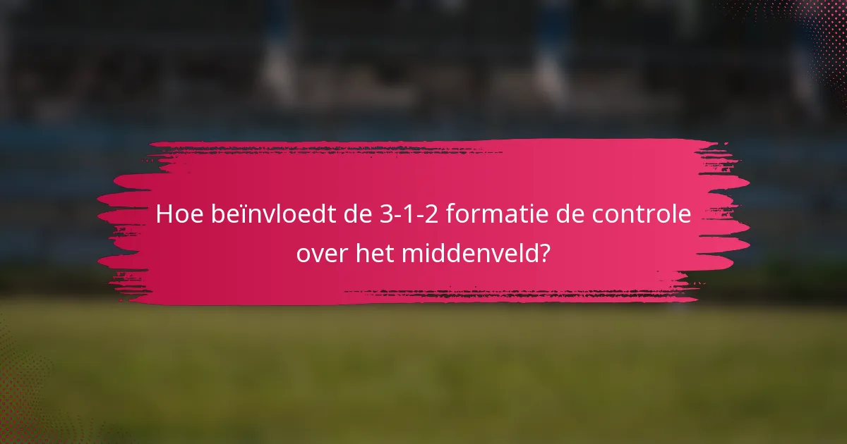 Hoe beïnvloedt de 3-1-2 formatie de controle over het middenveld?