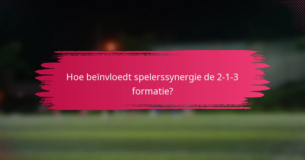 Hoe beïnvloedt spelerssynergie de 2-1-3 formatie?