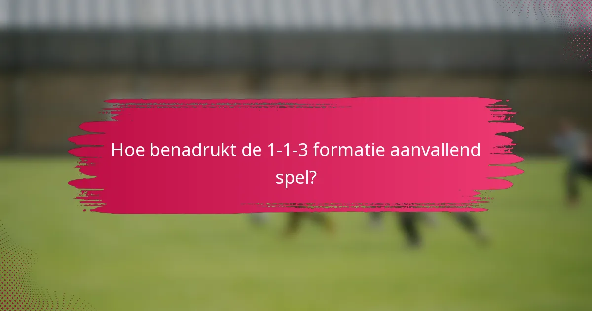 Hoe benadrukt de 1-1-3 formatie aanvallend spel?