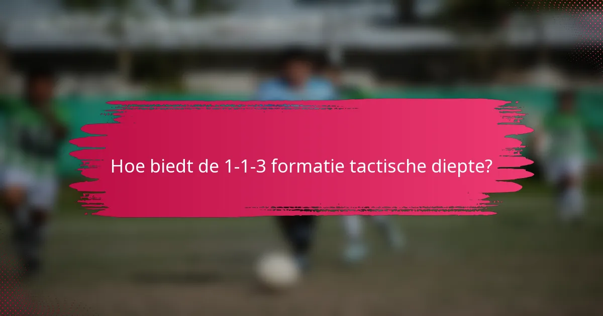 Hoe biedt de 1-1-3 formatie tactische diepte?
