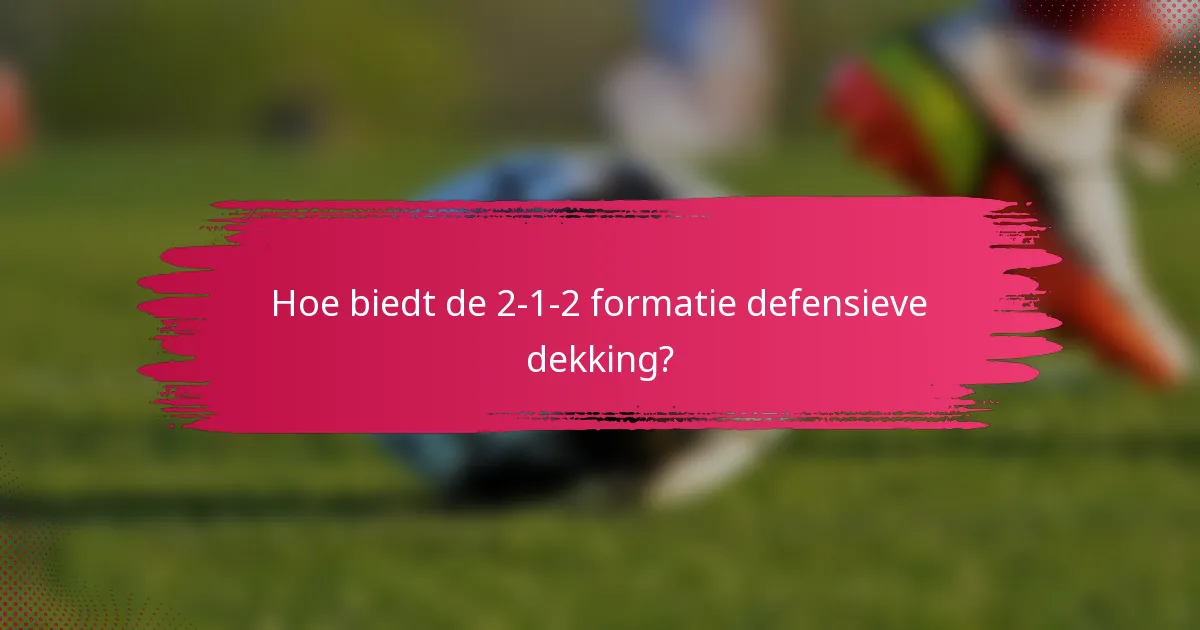 Hoe biedt de 2-1-2 formatie defensieve dekking?