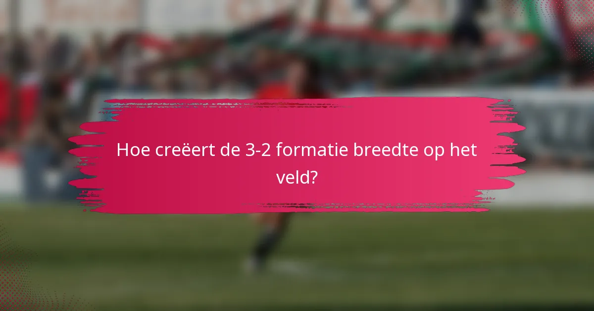 Hoe creëert de 3-2 formatie breedte op het veld?