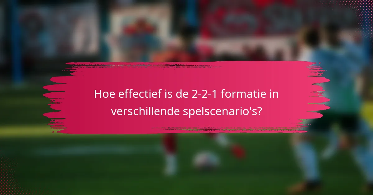 Hoe effectief is de 2-2-1 formatie in verschillende spelscenario's?