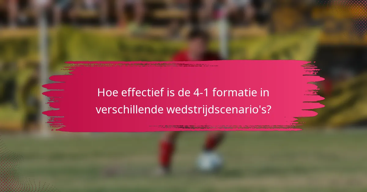 Hoe effectief is de 4-1 formatie in verschillende wedstrijdscenario's?