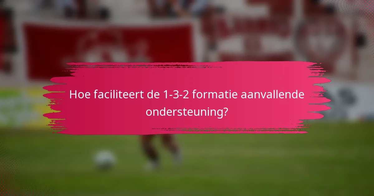 Hoe faciliteert de 1-3-2 formatie aanvallende ondersteuning?