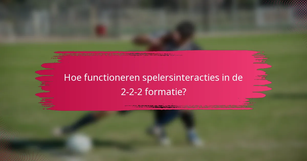 Hoe functioneren spelersinteracties in de 2-2-2 formatie?