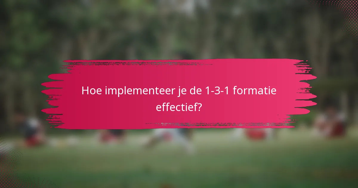 Hoe implementeer je de 1-3-1 formatie effectief?
