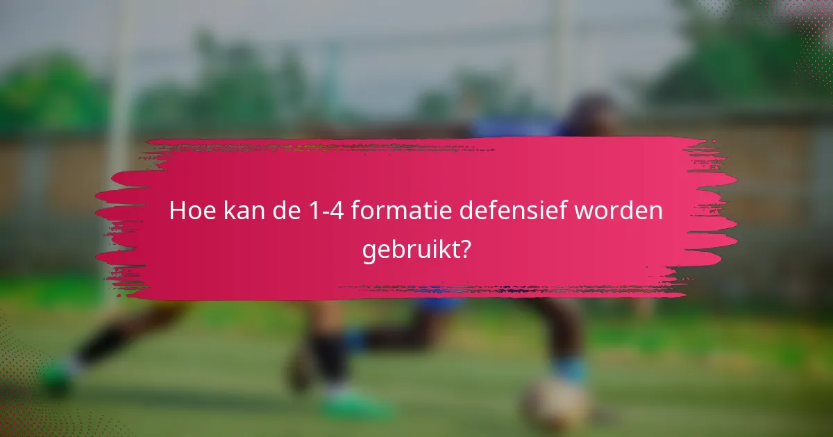 Hoe kan de 1-4 formatie defensief worden gebruikt?