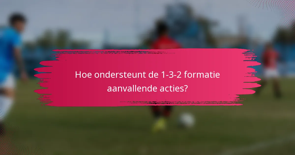 Hoe ondersteunt de 1-3-2 formatie aanvallende acties?