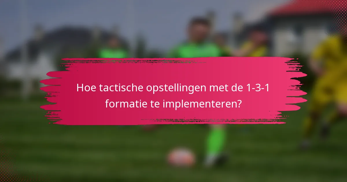 Hoe tactische opstellingen met de 1-3-1 formatie te implementeren?