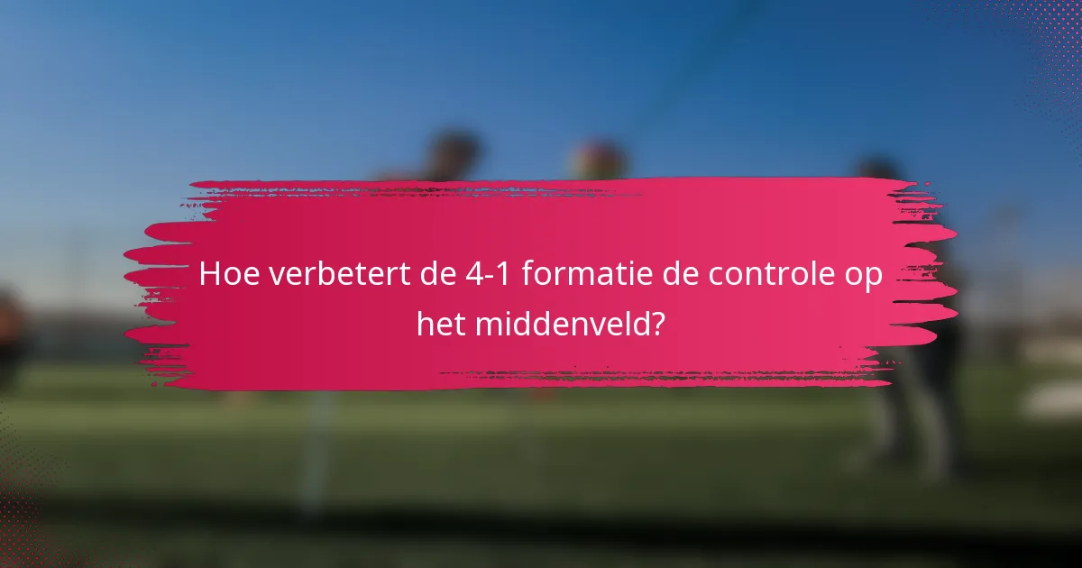 Hoe verbetert de 4-1 formatie de controle op het middenveld?