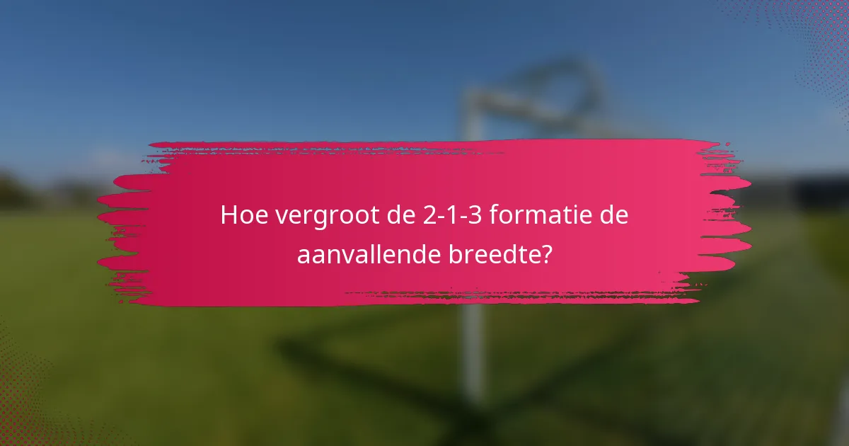 Hoe vergroot de 2-1-3 formatie de aanvallende breedte?