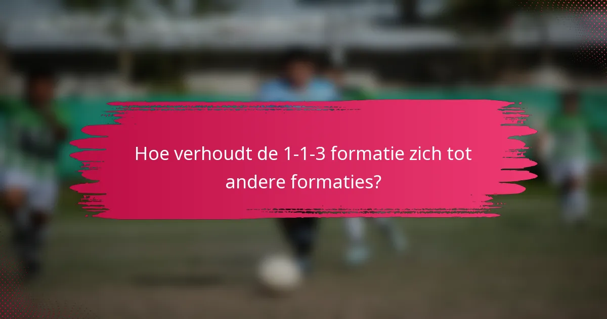 Hoe verhoudt de 1-1-3 formatie zich tot andere formaties?