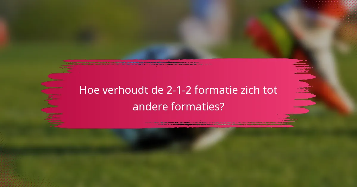 Hoe verhoudt de 2-1-2 formatie zich tot andere formaties?