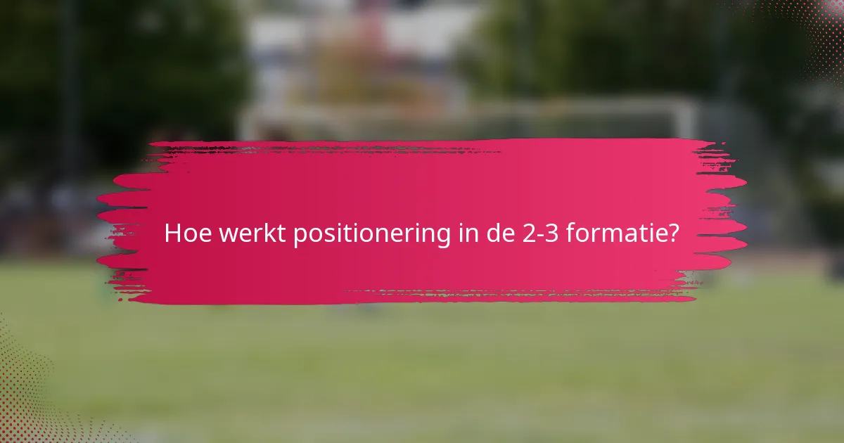 Hoe werkt positionering in de 2-3 formatie?