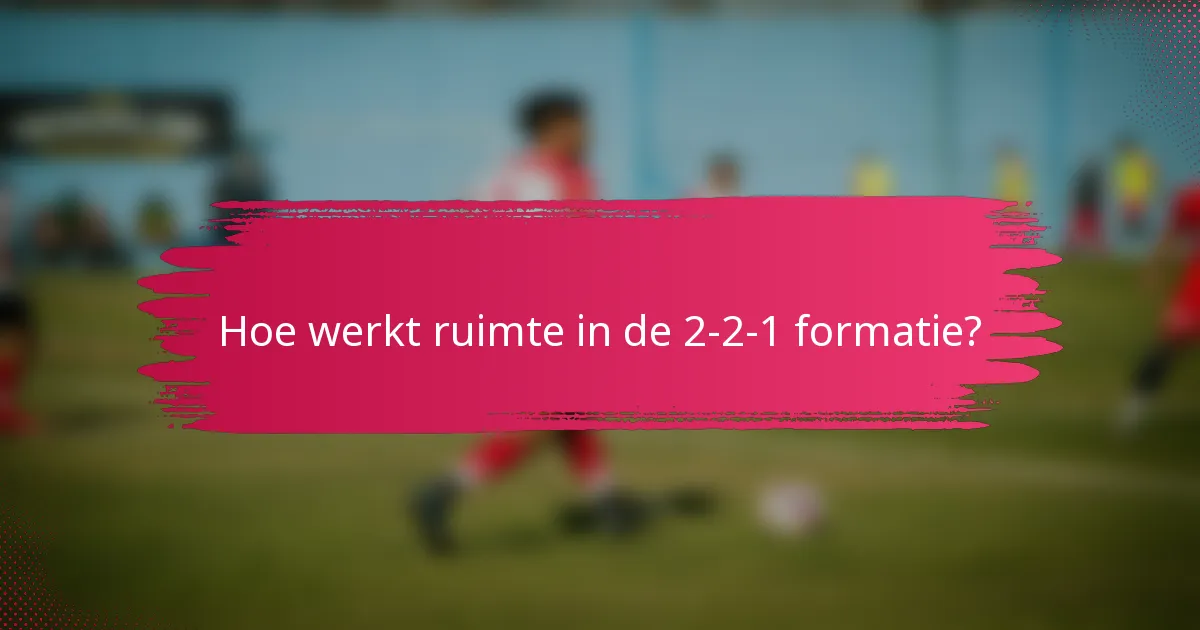 Hoe werkt ruimte in de 2-2-1 formatie?