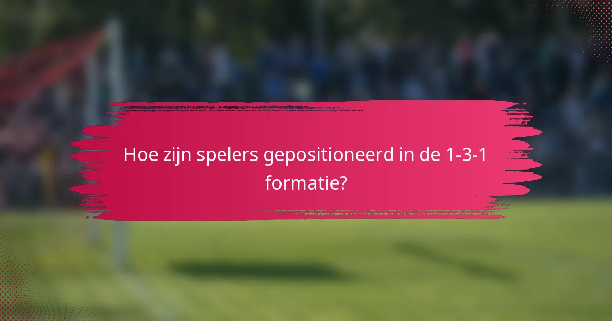 Hoe zijn spelers gepositioneerd in de 1-3-1 formatie?
