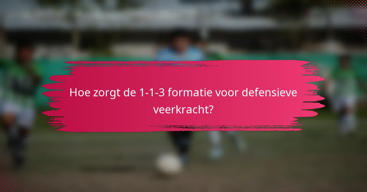 Hoe zorgt de 1-1-3 formatie voor defensieve veerkracht?