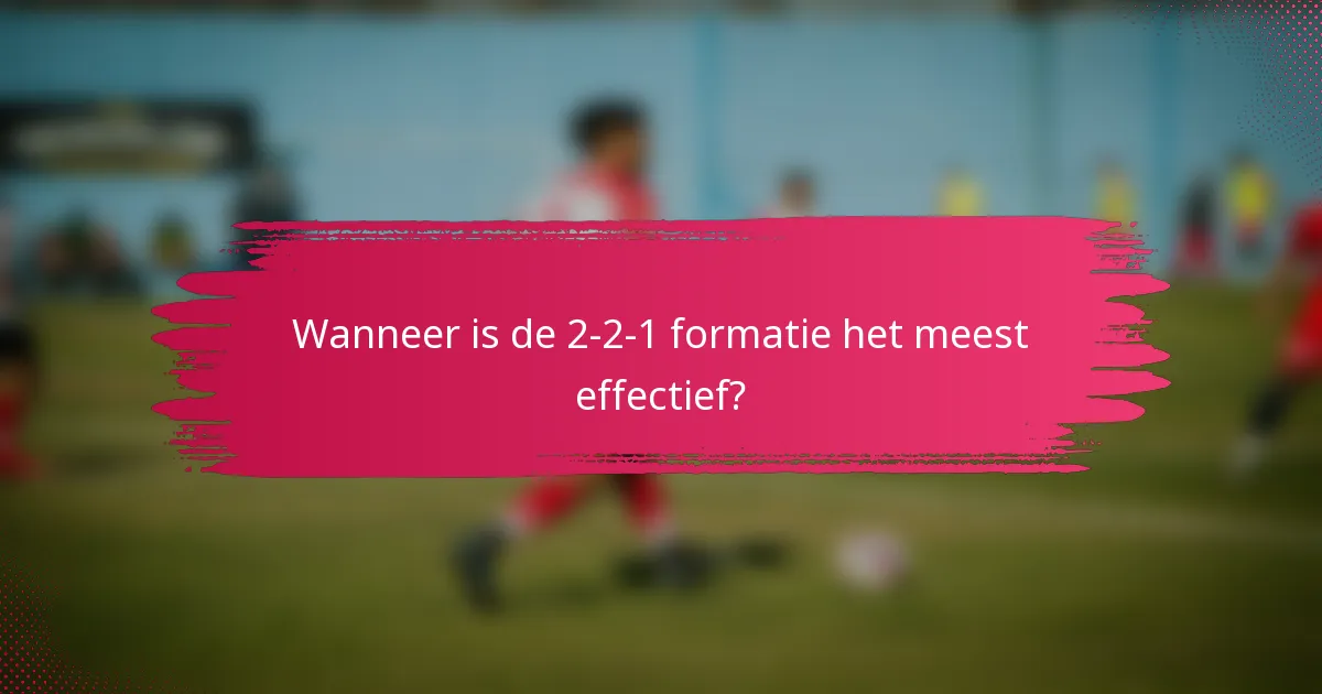 Wanneer is de 2-2-1 formatie het meest effectief?