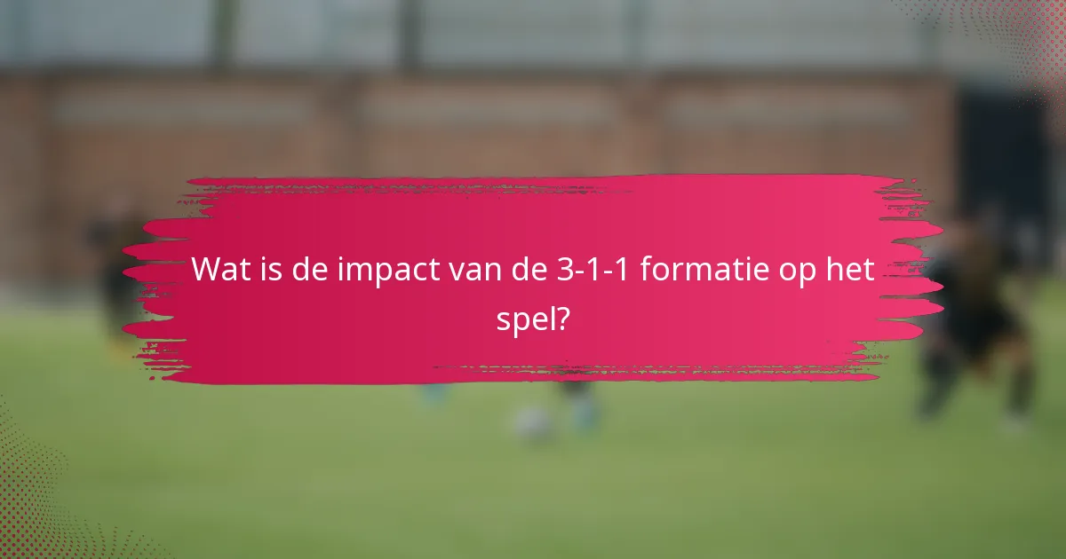 Wat is de impact van de 3-1-1 formatie op het spel?