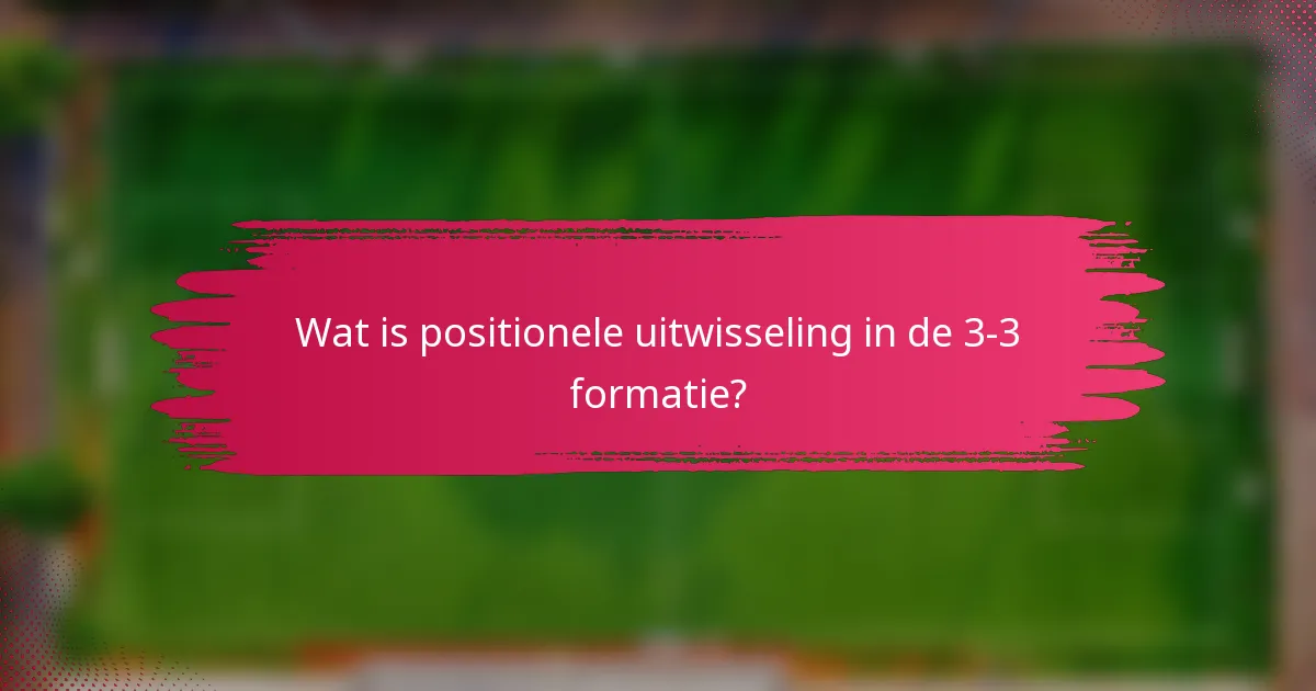 Wat is positionele uitwisseling in de 3-3 formatie?