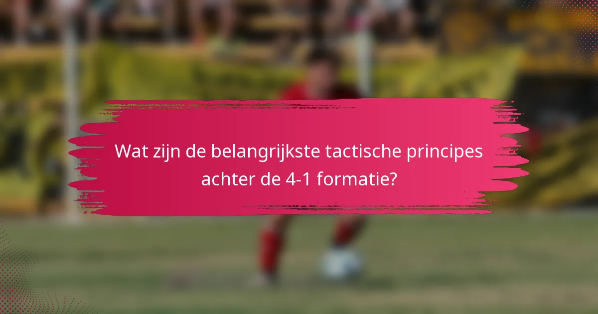 Wat zijn de belangrijkste tactische principes achter de 4-1 formatie?