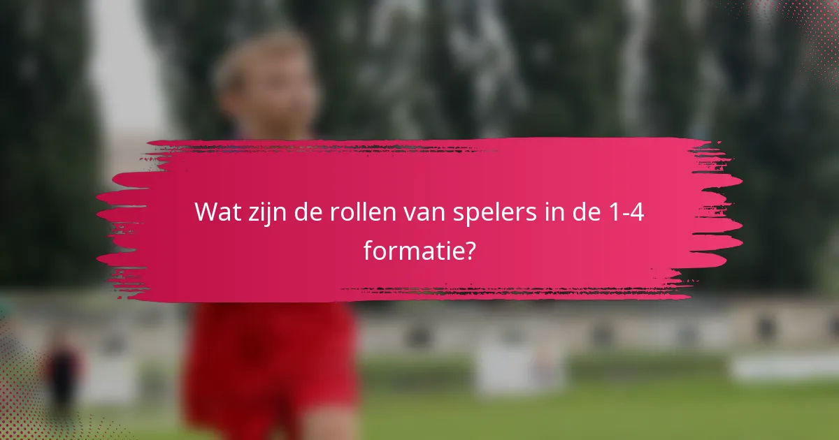 Wat zijn de rollen van spelers in de 1-4 formatie?