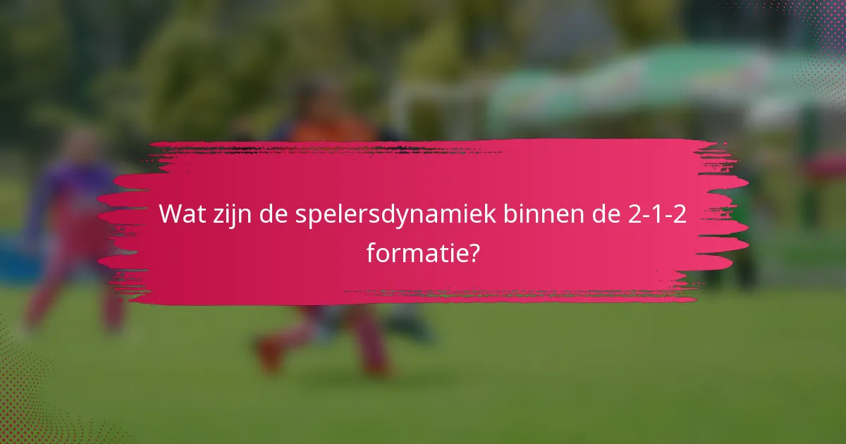 Wat zijn de spelersdynamiek binnen de 2-1-2 formatie?