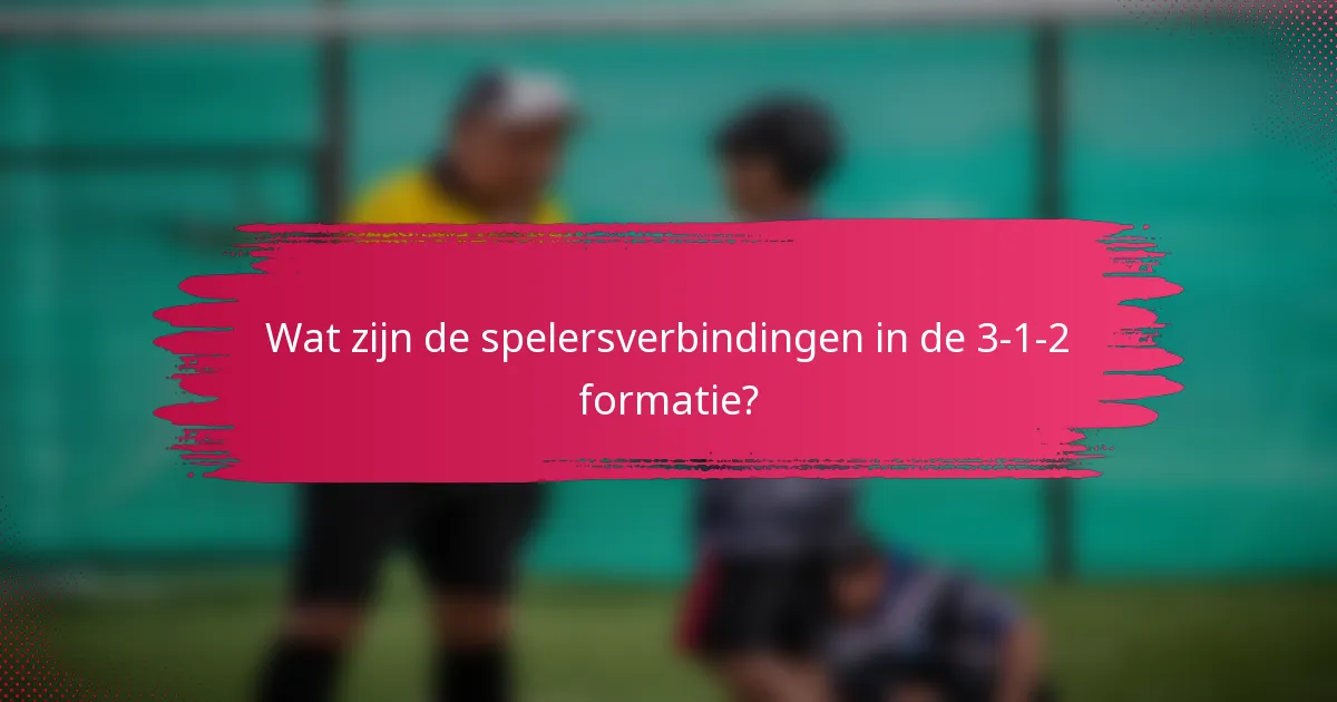 Wat zijn de spelersverbindingen in de 3-1-2 formatie?