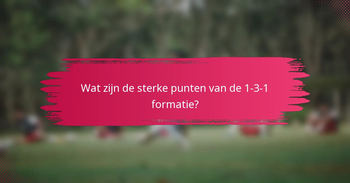 Wat zijn de sterke punten van de 1-3-1 formatie?