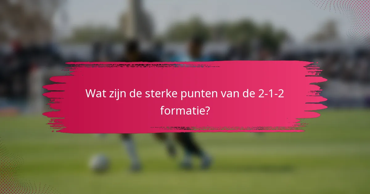 Wat zijn de sterke punten van de 2-1-2 formatie?