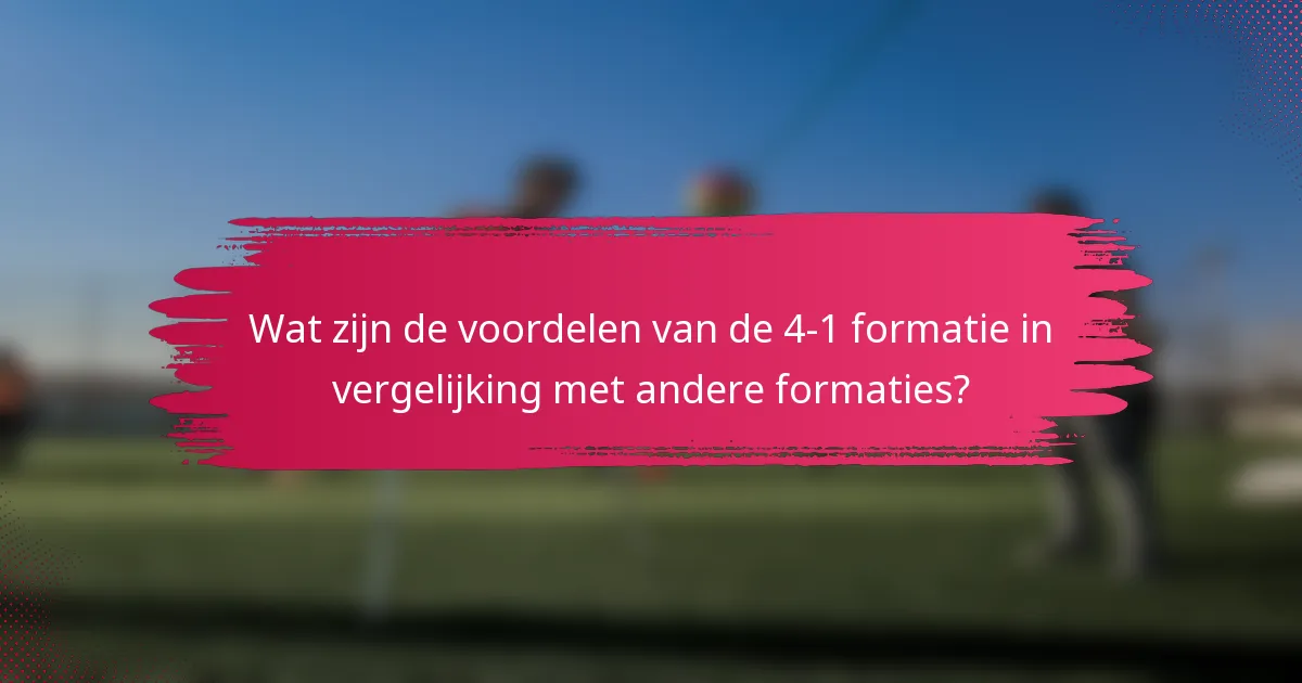 Wat zijn de voordelen van de 4-1 formatie in vergelijking met andere formaties?