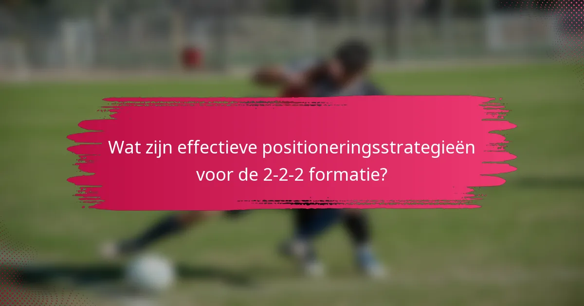 Wat zijn effectieve positioneringsstrategieën voor de 2-2-2 formatie?