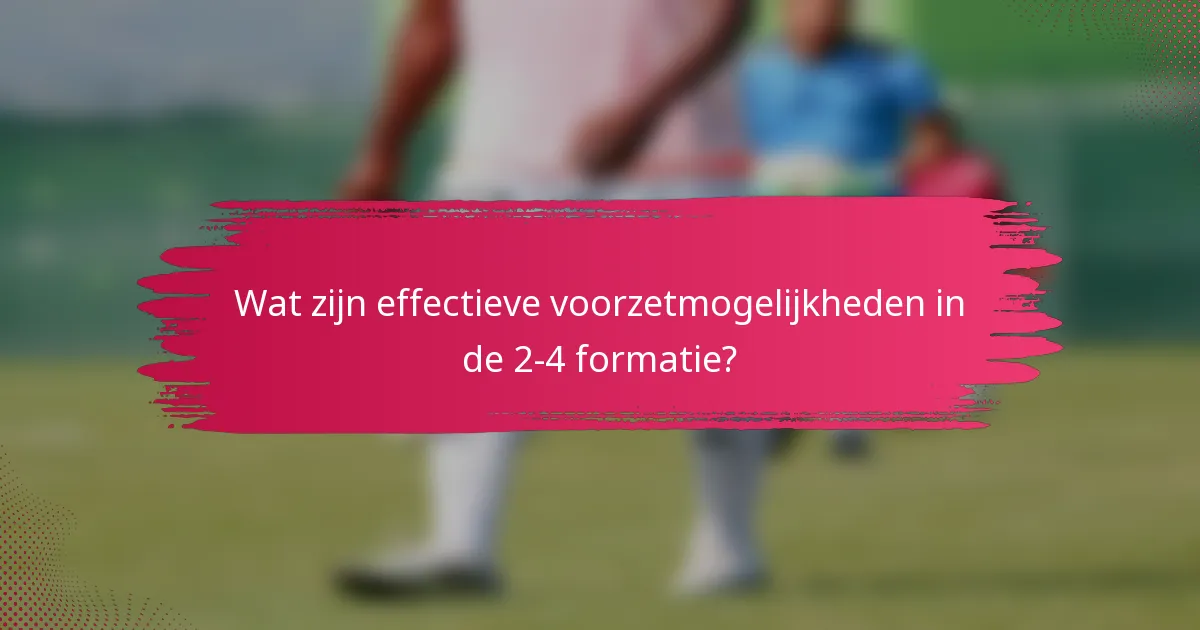 Wat zijn effectieve voorzetmogelijkheden in de 2-4 formatie?