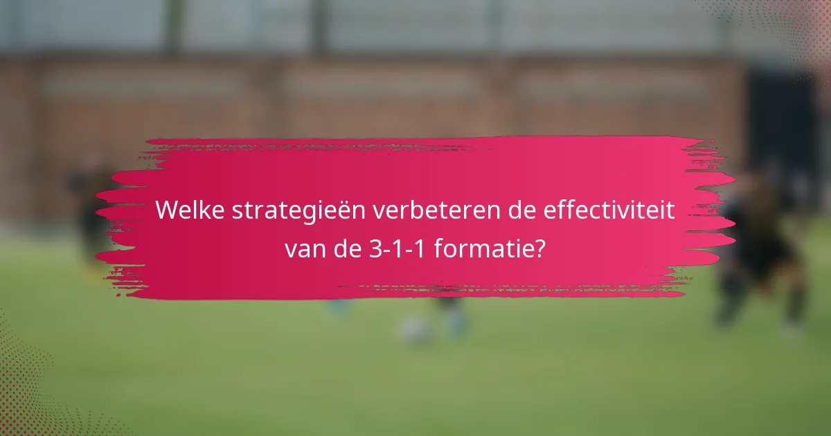Welke strategieën verbeteren de effectiviteit van de 3-1-1 formatie?