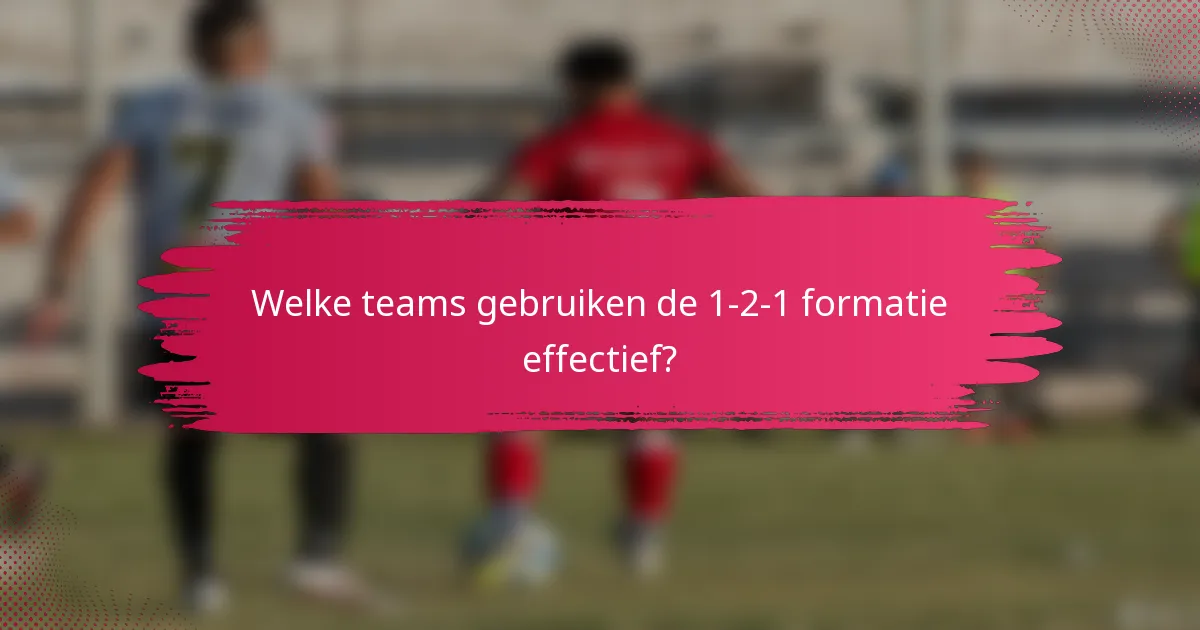 Welke teams gebruiken de 1-2-1 formatie effectief?