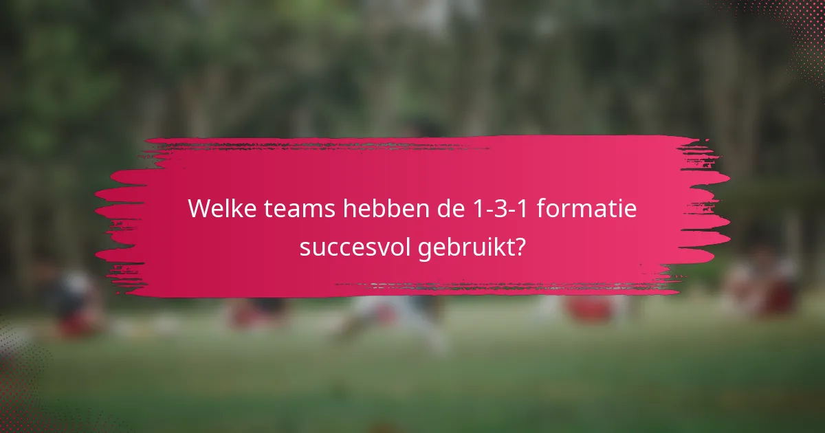 Welke teams hebben de 1-3-1 formatie succesvol gebruikt?
